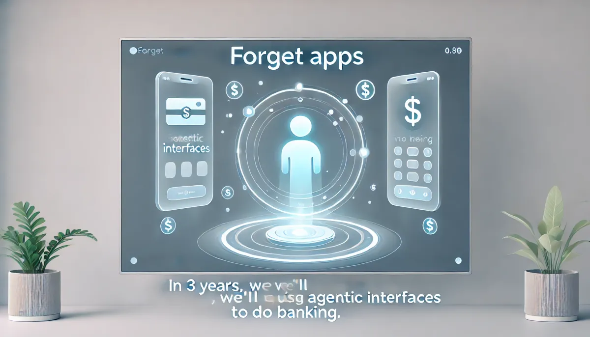 Bank Executive: "Forget apps. In 3 years, we'll be using agentic interfaces to do banking"